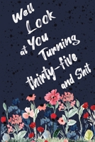Well Look at You Turning Thirty-five and Shit: Funny 35th Birthday Sarcastic Gag Gift. Floral Flower Vintage Look Cute 35 Birthday Gift For Girls, Men, Women, Kids. 100 Pages 6 by 9 inch Decorative Bi 1712726382 Book Cover