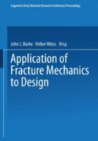 Application of Fracture Mechanics to Design: Proceedings of the 22nd Sagamore Army Materials Research Conference (Sagamore Army Materials Research Conference proceedings ; 22) 0306400405 Book Cover