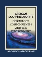 African Eco-Philosophy: Cosmology, Consciousness and the Environment 1665599650 Book Cover