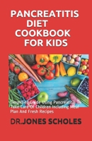 PANCREATITIS DIET COOKBOOK FOR KIDS: Simplified Guide Using Pancreatitis To Take Care Of Children Including Meal Plan And Fresh Recipes B088N5HQHZ Book Cover