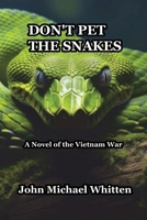 DON'T PET THE SNAKES: A novel of the Vietnam War B0DLSX64M8 Book Cover