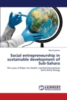 Social entrepreneurship in sustainable development of Sub-Sahara: The cases of Riders for Health, Camfed International and Lifeline Energy 3659002518 Book Cover