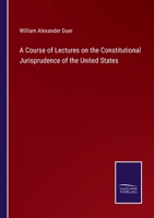 A Course of Lectures on the Constitutional Jurisprudence of the United States 3375130880 Book Cover
