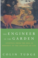 The Engineer in the Garden: Genes and Genetics from the Idea of Heredity to the Creation of Life 0809042592 Book Cover