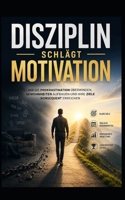 Disziplin schlägt Motivation: Wie Sie Prokrastination überwinden, Gewohnheiten aufbauen und Ihre Ziele konsequent erreichen B0H94ZSXBB Book Cover