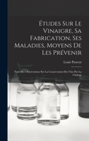 �tudes Sur Le Vinaigre, Sa Fabrication, Ses Maladies, Moyens de Les Pr�venir: Nouvelles Observations Sur La Conservation Des Vins Par La Chaleur 2329278934 Book Cover