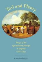 Toil and Plenty: Images of the Agricultural Landscape in England, 1780-1890 (Yale Agrarian Studies Series) 0300057741 Book Cover