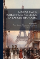 Dictionnaire Portatif Des Régles De La Langue Françoise: Contenant Les Principes Nécessaires Pour Écrire Et Parler Correctement Le François En Prose & En Vers 1179475356 Book Cover