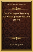 Die Vertragsvollziehung Als Vertragsreproduktion (1887) 1161135502 Book Cover