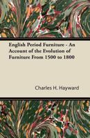 English Period Furniture - An Account of the Evolution of Furniture From 1500 to 1800 0713523573 Book Cover