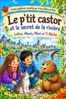 Les Contes MAGNIFIQUES Québécois - Le p’tit castor et le secret de la rivière: Une aventure en couleur pour apprendre à aimer et à protéger la nature ... aimer et protéger la nature) (French Edition) B0HJV73GFX Book Cover