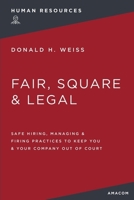 Fair, Square and Legal: Safe Hiring, Managing and Firing Practices to Keep You and Your Company Out of Court 1400232724 Book Cover