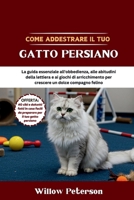 Come addestrare il tuo gatto persiano: La guida essenziale all'obbedienza, alle abitudini della lettiera e ai giochi di arricchimento per crescere un dolce compagno felino (Italian Edition) B0FNJTWJWB Book Cover