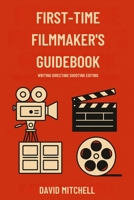 First-Time Filmmaker's Guidebook: Writing Directing Shooting Editing 1326495046 Book Cover