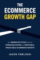 The eCommerce Growth Gap: Why Brands Get Stuck, and the Operating System for Profitable, Predictable eCommerce Growth B0GZ3JZPCK Book Cover