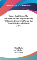 Papers Read Before The Mathematical And Physical Society Of Toronto University, During The Years 1890-91 And 1891-92 1164845683 Book Cover