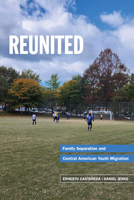 Reunited: Family Separation and Central American Youth Migration: Family Separation and Central American Youth Migration 0871544997 Book Cover