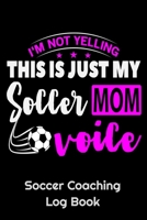 I'm Not Yelling This Is Just My Soccer Mom Voice Soccer Coaching Log Book: 6" x 9" Log Notebook for Soccer Coaches, 100 pages, Black 1658299418 Book Cover