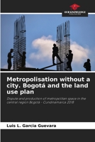 Metropolisation without a city. Bogotá and the land use plan: Dispute and production of metropolitan space in the central region Bogotá - Cundinamarca 2018 6206108902 Book Cover