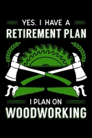 Yes, I Have A Retirement Plan I Plan On Woodworking: Woodworker Notebook to Write in, 6x9, Lined, 120 Pages Journal 1694907228 Book Cover