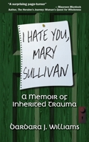 I Hate You, Mary Sullivan: A Memoir of Inherited Trauma 193912915X Book Cover