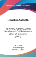 The Christian Sabbath: Its History, Authority, Duties, Benefits, and Civil Relations; A Series of Discourses (Classic Reprint) 1533572860 Book Cover