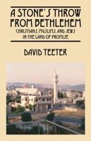 A Stone's Throw From Bethlehem: Christians, Muslims, And Jews In The Land Of Promise 1432745425 Book Cover