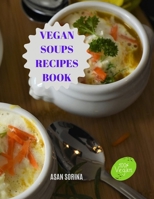 Vegan Soups Recipes Book, Delicious Winter Warming Vegan Soup Recipes to Soothe Your Soul 0910409935 Book Cover
