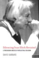 Silencing Ivan Illich Revisited: A Foucauldian Analysis of Intellectual Exclusion 1975502280 Book Cover