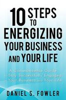 10 Steps to Energizing Your Business and Your Life: A Commonsense Guide to Stay Successfully Engaged in Your Business and Your Life 1440169179 Book Cover