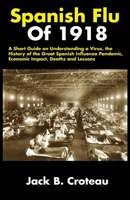 Spanish Flu Of 1918: A Short Guide on Understanding a Virus, the History of the Great Spanish Influenza Pandemic, Economic Impact, Deaths and Lessons B088B6DQ3P Book Cover