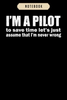 Notebook: Im a pilot lets assume i am never wrong funny gift Notebook6x9(100 pages)Blank Lined Paperback Journal For Student, kids, women, girls, boys, men, birthday giftsPilot gifts notebook 1674992912 Book Cover