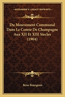 Du Mouvement Communal Dans Le Comte De Champagne Aux XII Et XIII Siecles (1904) 1160083568 Book Cover