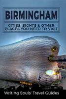Birmingham: Cities, Sights And Other Places You NEED To Visit 1981379584 Book Cover