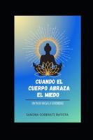 Cuando el cuerpo abraza el miedo: Un viaje hacia la serenidad B0G3LM237M Book Cover