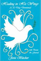 Healing in His Wings : A 30 Devotional with Poems and Journal 1948118491 Book Cover