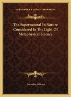 The Supernatural In Nature Considered In The Light Of Metaphysical Science 1428654364 Book Cover