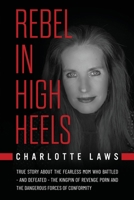 Rebel in High Heels: True story about the fearless mom who battled - and defeated - the kingpin of revenge porn and the dangerous forces of conformity 0996133518 Book Cover