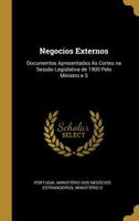 Negocios Externos: Documentos Apresentados �s Cortes Na Sess�o Legislativa de 1900 Pelo Ministro E S 0526480831 Book Cover