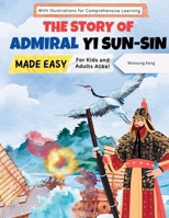 The Story of Admiral Yi Sun-sin Made Easy – A Korean Hero’s Tale for Kids and Adults Alike! With Illustrations for Comprehensive Learning (Korea Travel) B0DZH4MTYL Book Cover