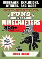 Gut-Busting Puns for Minecrafters: Endermen, Explosions, Withers, and More (Jokes for Minecrafters) 151072723X Book Cover