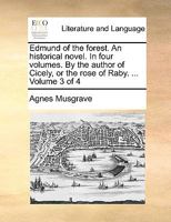 Edmund of the forest. An historical novel. In four volumes. By the author of Cicely, or the rose of Raby. ... Volume 3 of 4 1170087604 Book Cover