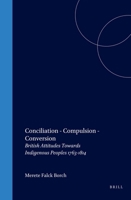 Conciliation - Compulsion - Conversion: British Attitudes Towards Indigenous Peoples 1763-1814 (Cross/Cultures, 72) 9042019425 Book Cover