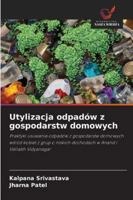 Utylizacja odpadów z gospodarstw domowych: Praktyki usuwania odpadów z gospodarstw domowych wsród kobiet z grup o niskich dochodach w Anand i Vallabh Vidyanagar (Polish Edition) 6208819008 Book Cover