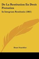 De La Restitution En Droit Pretorien: In Integrum Restitutio (1861) 116753087X Book Cover