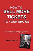 How to Sell More Tickets to Your Shows: Secrets from an Ad Agency Insider 1440420947 Book Cover