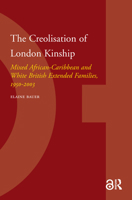 The Creolisation of London Kinship. Mixed African-Caribbean and White British Extended Families, 1950-2003 9089642358 Book Cover