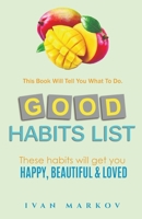 Good Habits List: These Habits Will Get You Happy, Beautiful, and Loved: This Book Will Tell You What To Do B0GF2MLL4H Book Cover