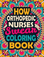 How Orthopedic Nurses Swear Coloring Book: A Swear Coloring Book Gift for Orthopedic Nurses-8.5x11 Inches 50 Unique Design of Swear Words Illustration Coloring Book for Nurses B08JF5FVC7 Book Cover