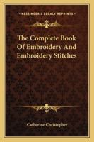 The Complete Book Of Embroidery And Embroidery Stitches 1163167045 Book Cover